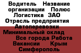 Водитель › Название организации ­ Полюс Логистика, ЗАО › Отрасль предприятия ­ Автоперевозки › Минимальный оклад ­ 45 000 - Все города Работа » Вакансии   . Крым,Симферополь